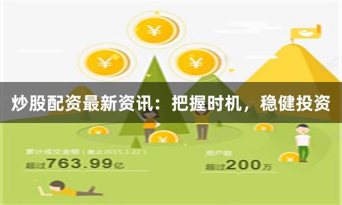 炒股配资最新资讯：把握时机，稳健投资