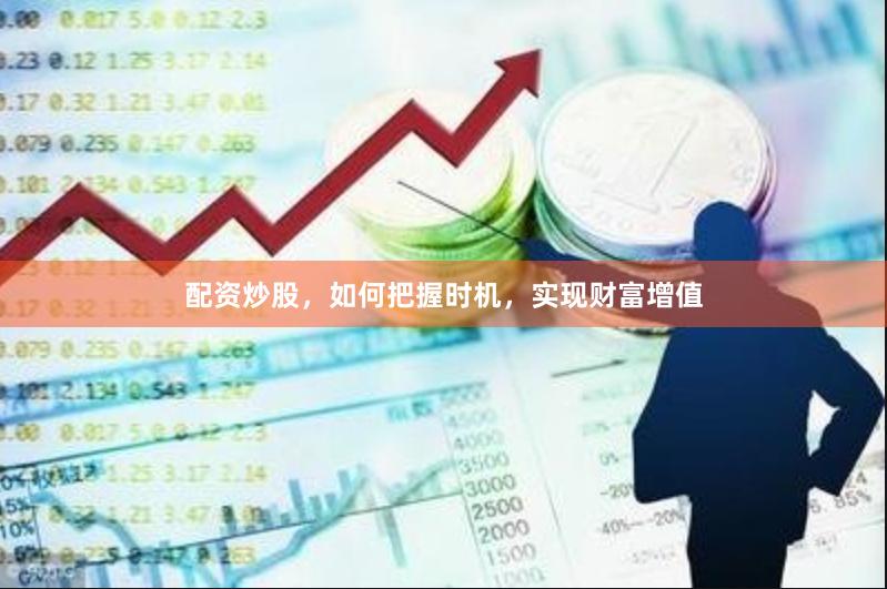 配资炒股，如何把握时机，实现财富增值