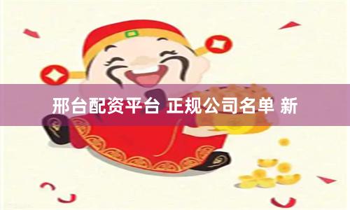 邢台配资平台 正规公司名单 新